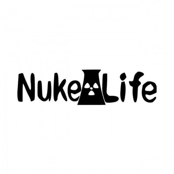 Nuke Life Nuclear Power...