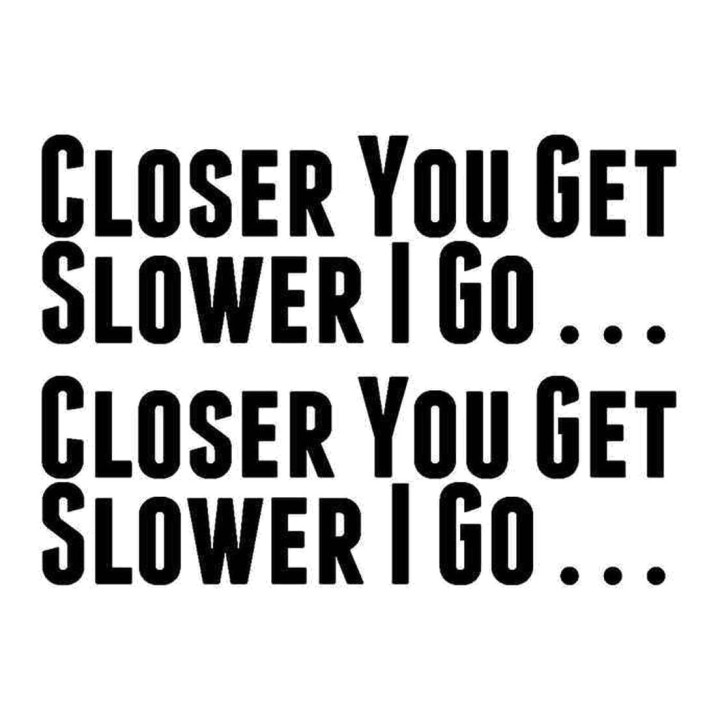 Buy Closer You Get Slower I Go Vinyl Decal Sticker Online