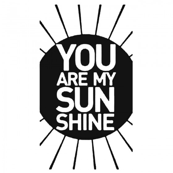 Saying You Are My Sunshine...