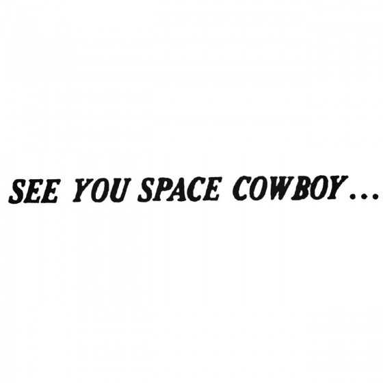 See You Space Cowboy Bebop...
