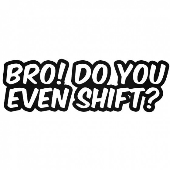 Bro Do You Even Shift Decal...