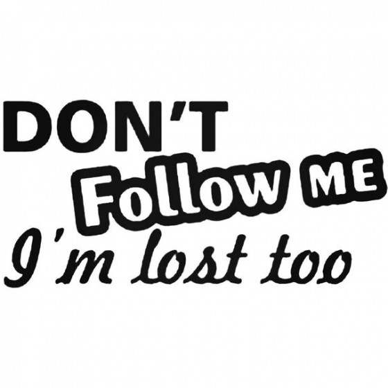 Dont Follow Me Im Lost Too...
