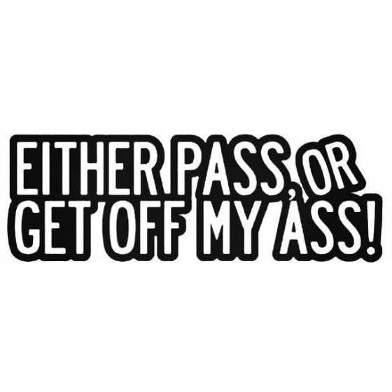 Either Pass Or Get Off My...