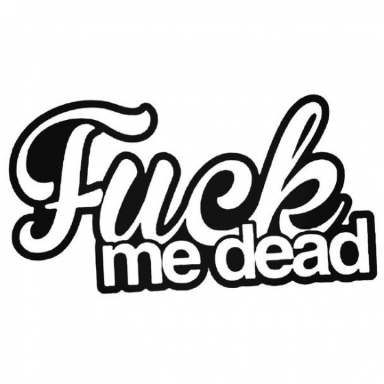 Fuck Me Dead Decal Sticker