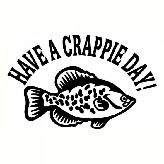Have A Crappie Day Fishing...