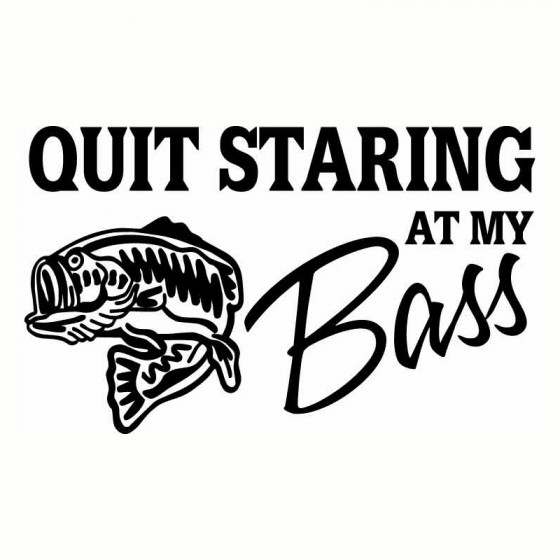 Quit Starring At My Bass...