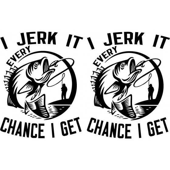 I Jerk It Every Chance I...